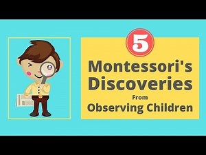 5 Montessori's Discoveries From Observing Children
