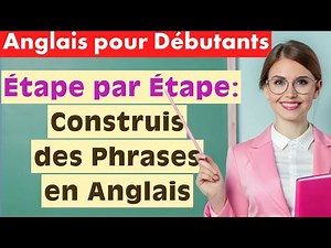 Apprends l’anglais pas à pas ! Construis des phrases et parle avec confiance