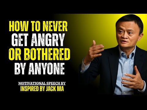 HOW TO NEVER GET ANGRY OR BOTHERED BY ANYONE | JACK MA WISDOM