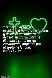 Explicación Isaías 59:19. 'Y temerán desde el occidenteel nombre de Jehová, y desde el nacimiento del sol, su gloria, porque él vendrá como un río encajonado, impelido por el soplo de Jehová.' - BibliaBendita