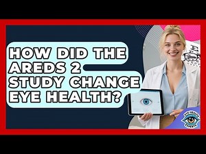 How Did The AREDS 2 Study Change Eye Health? - Eye Health Experts