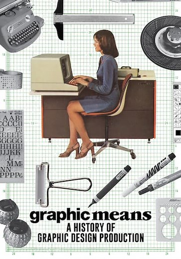 Graphic Means: A History of Graphic Design Production (2017)