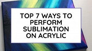 Top 7 Ways to Perform Sublimation on Acrylic - HowNest