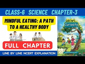 Class 6 Science Curiosity Chapter 3 Mindful Eating A Path to a Healthy Body Full Chapter