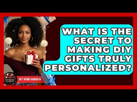 What Is The Secret To Making DIY Gifts Truly Personalized? - Gift Giving Handbook