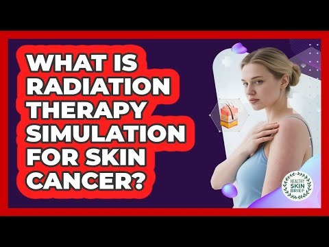 What Is Radiation Therapy Simulation For Skin Cancer? - Healthy Skin Brief