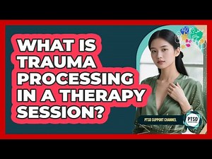 What Is Trauma Processing In A Therapy Session?