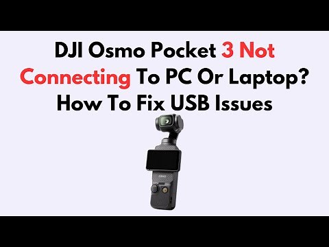 DJI Osmo Pocket 3 Not Connecting To PC Or Laptop? How To Fix USB Issues