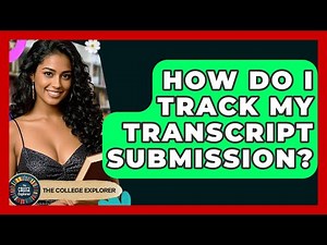How Do I Track My Transcript Submission? - The College Explorer