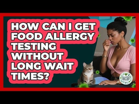 How Can I Get Food Allergy Testing Without Long Wait Times? - Allergy Relief Guide