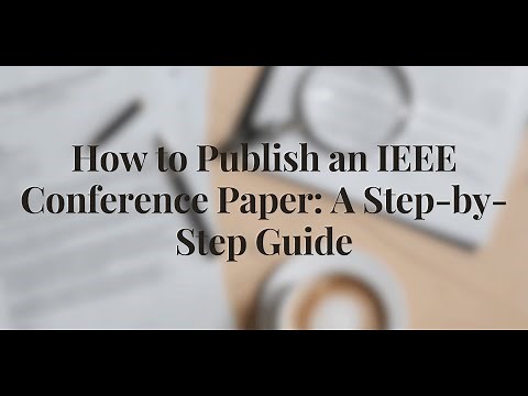How to Publish an IEEE Conference Paper: A Step-by-Step Guide!