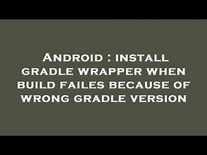 Android : install gradle wrapper when build failes because of wrong gradle version