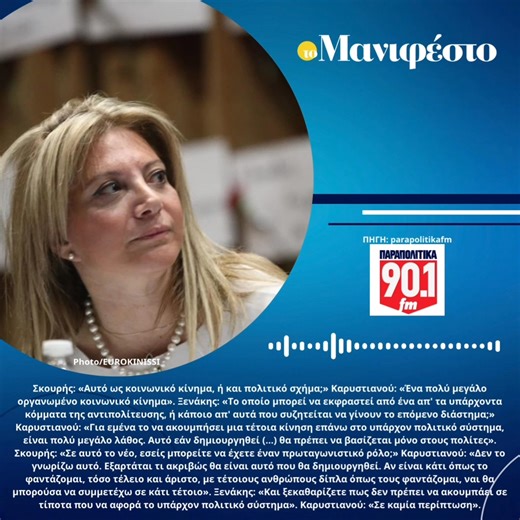 Σκουρής: «Αυτό ως κοινωνικό κίνημα, ή και πολιτικό σχήμα;» Καρυστιανού: «Ένα πολύ μεγάλο οργανωμένο κοινωνικό κίνημα». Ξενάκης: «Το οποίο μπορεί να εκφραστεί από ένα απ' τα υπάρχοντα κόμματα της αντιπολίτευσης, ή κάποιο απ' αυτά που συζητείται να γίνουν το επόμενο διάστημα;» Καρυστιανού: «Για εμένα το να ακουμπήσει μια τέτοια κίνηση επάνω στο υπάρχον πολιτικό σύστημα, είναι πολύ μεγάλο λάθος. Αυτό εάν δημιουργηθεί (...) θα πρέπει να βασίζεται μόνο στους πολίτες». Σκουρής: «Σε αυτό το νέο, εσείς 