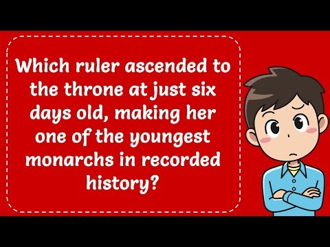 Which Ruler Get To Throne At 6 Days Old, Making Her Youngest Monarchs In Recorded History? Explained