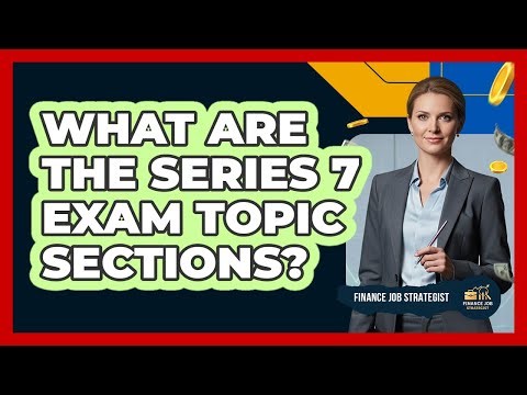 What Are the Series 7 Exam Topic Sections?