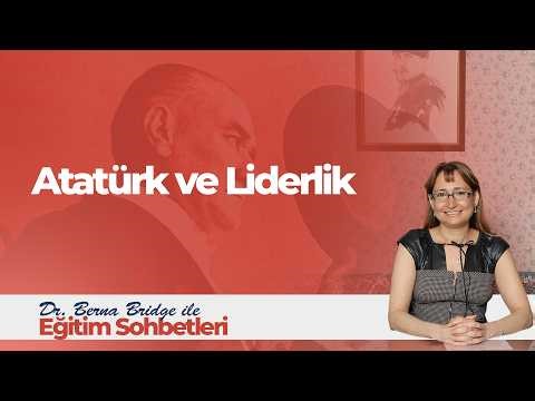 Eğitim Sohbetleri | Dr. Berna Bridge | Atatürk ve Liderlik