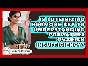 Is Luteinizing Hormone Key To Understanding Premature Ovarian Insufficiency?