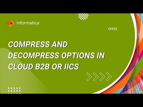 Part 5: How Compress and Decompress Options Work at File Mass Ingestion in Cloud B2B or IICS