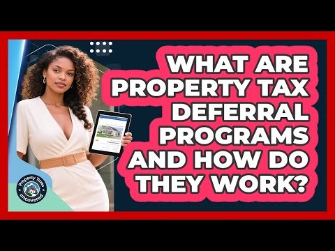 What Are Property Tax Deferral Programs And How Do They Work? - Property Taxes Uncovered