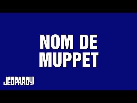 Nom de Muppet | Category | JEOPARDY!
