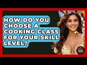 How Do You Choose A Cooking Class For Your Skill Level? - Best Eats Worldwide