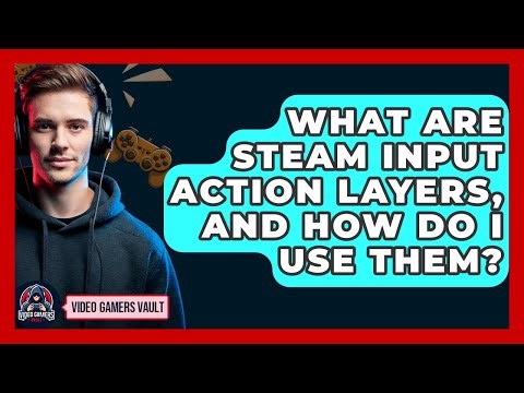 What Are Steam Input Action Layers, And How Do I Use Them? - Video Gamers Vault