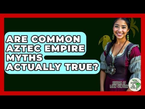 Are Common Aztec Empire Myths Actually True? - History Of Latin Cultures