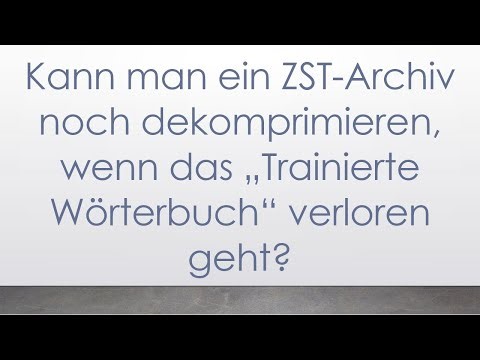 Kann man ein ZST-Archiv noch dekomprimieren, wenn das „Trainierte Wörterbuch“ verloren geht?