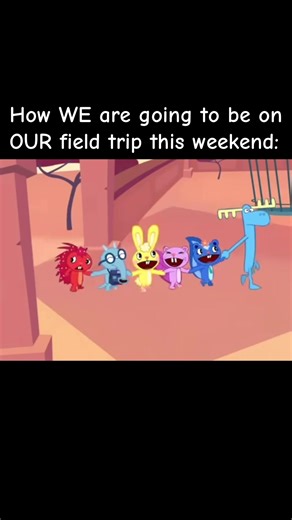 WE are going to have the time of OUR lives. (SHOW: Happy Tree Friends by MondoMedia on YouTube.) #htf #happytreefriends #fieldtrip #weekend #we