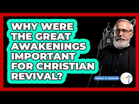 Why Were The Great Awakenings Important For Christian Revival? - Followers Of Christianity