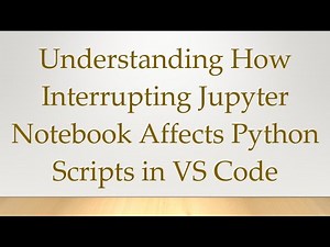 Understanding How Interrupting Jupyter Notebook Affects Python Scripts in VS Code