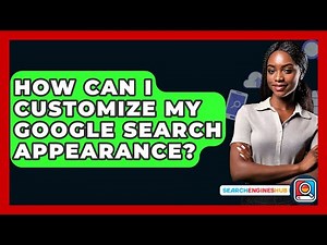 How Can I Customize My Google Search Appearance? - SearchEnginesHub.com