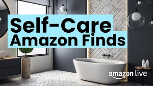 Watch Self Care&colon; Amazon Finds on Amazon Live