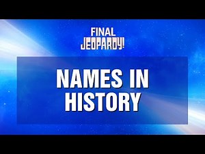 Names in History | Final Jeopardy! | JEOPARDY!