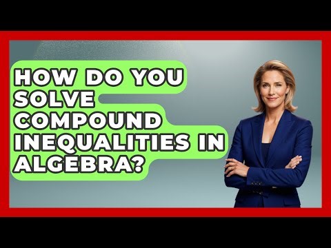 How Do You Solve Compound Inequalities In Algebra? - Your Algebra Coach