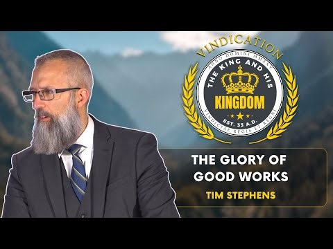 The Glory of Good Works - Tim Stephens #kingandkingdom2025