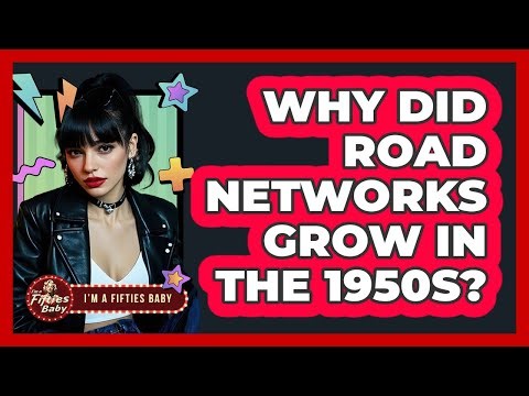 Why Did Road Networks Grow in the 1950s?