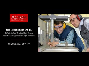 The Meaning of Work: What Skilled Trades Can Teach About Forming Workers of Character