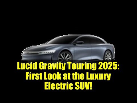 Lucid Gravity Touring 2025: First Look at the Luxury Electric SUV!