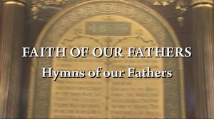 Faith Of Our Fathers, Hymns Of Our Fathers