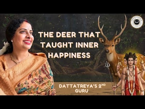 Dattatreya’s 2nd guru: A Deer |Happiness Is Within You | Learn to Be Self-Independent