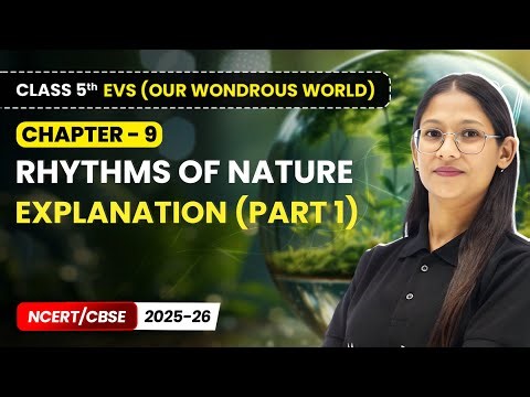 Rhythms of Nature - Explanation (Part 1) | Class 5 EVS (Our Wondrous World) | Ch 9 | CBSE 2025-26