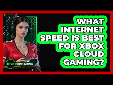 What internet speed is best for Xbox Cloud Gaming?