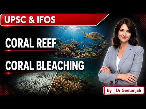 Coral Reef Ecosystems & Bleaching: UPSC & IFoS Environment Notes I Types, Formation & Conservation