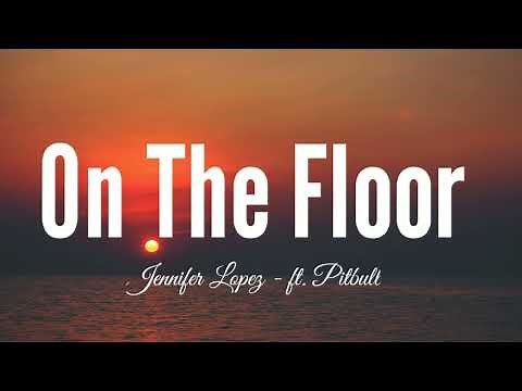 Jennifer Lopez - On The Floor (Lyrics) ft. Pitbull
