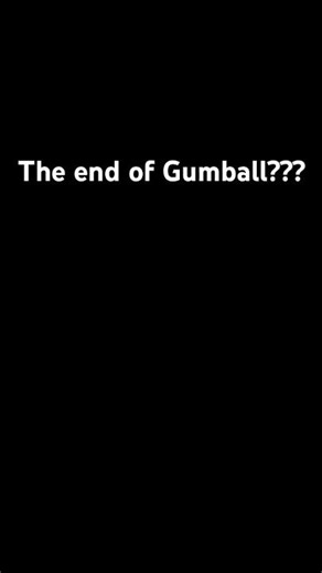 The end of Gumball???