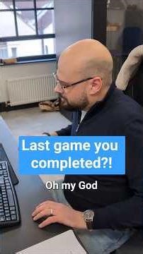 What was the last game you finished?