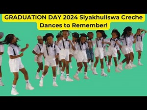 GRADUATION DAY 2024 Siyakhuliswa Creche Dances to Remember!