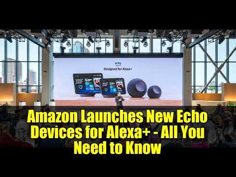Amazon Launches New Echo Devices for Alexa+ - All You Need to Know