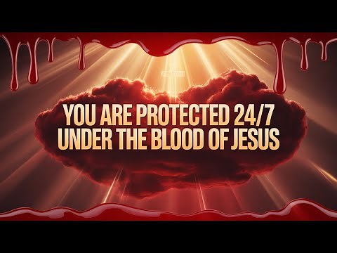 You Are Protected 24/7 Under the Blood of Jesus | Powerful Protection Prayer